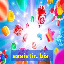 assistir. bis